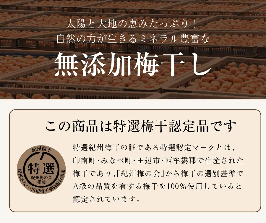太陽と大地の恵みたっぷり！
自然の力が生きるミネラル豊富な無添加梅干し