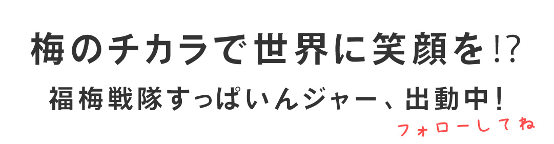 梅のチカラで世界に笑顔を⁉️福梅戦隊すっぱいんジャー、出動中！